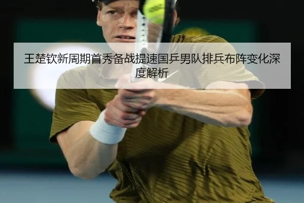 王楚钦新周期首秀备战提速国乒男队排兵布阵变化深度解析 | yabo.comapp